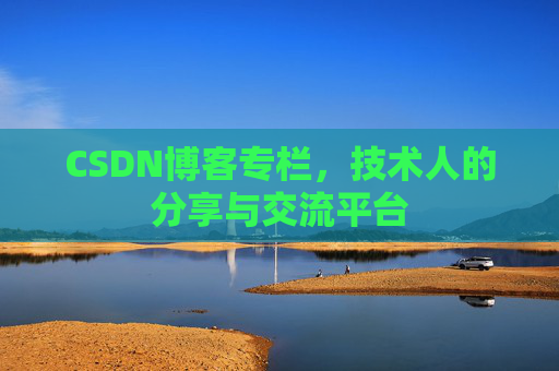 CSDN博客专栏，技术人的分享与交流平台